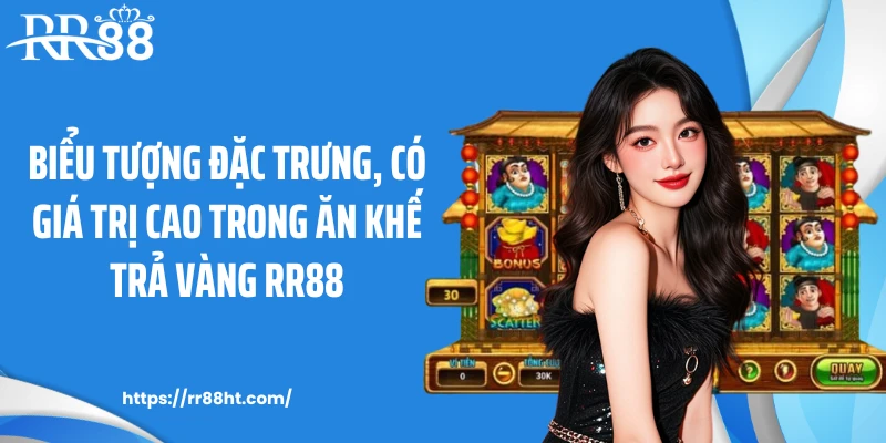 Biểu tượng đặc trưng, có giá trị cao trong ăn khế trả vàng RR88