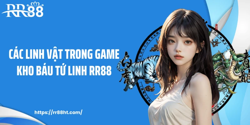 Các linh vật trong game kho báu tứ linh RR88