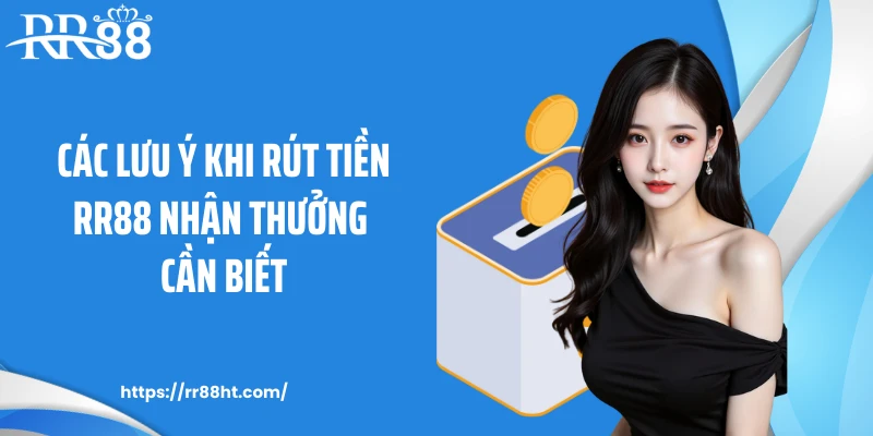 Các lưu ý khi rút tiền RR88 nhận thưởng cần biết