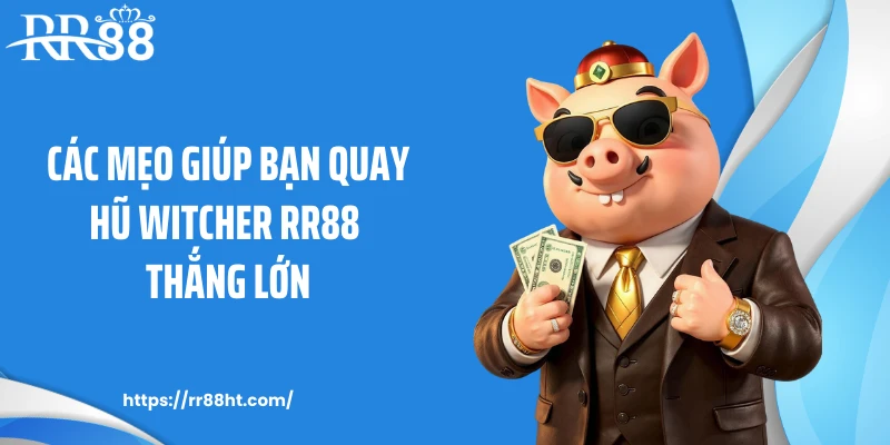 Các mẹo giúp bạn quay hũ Witcher RR88 thắng lớn