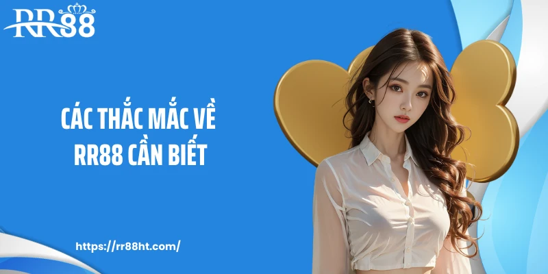 Các thắc mắc về RR88 cần biết