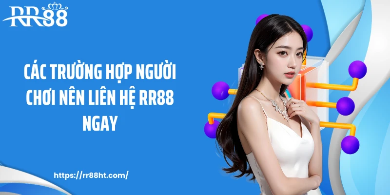 Các trường hợp người chơi nên liên hệ RR88 ngay