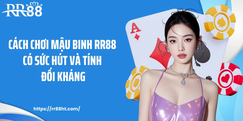 Cách chơi mậu binh RR88 có sức hút và tính đối kháng