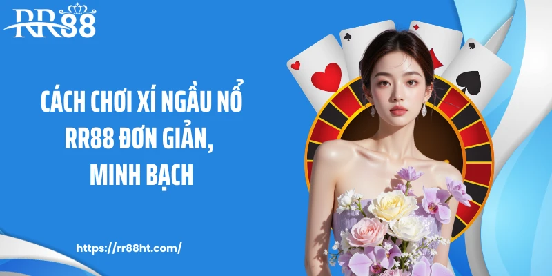 Cách chơi xí ngầu nổ RR88 đơn giản, minh bạch