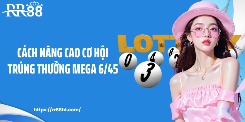 Cách nâng cao cơ hội trúng thưởng Mega 6/45