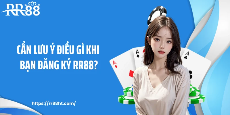 Cần lưu ý điều gì khi bạn đăng ký RR88?