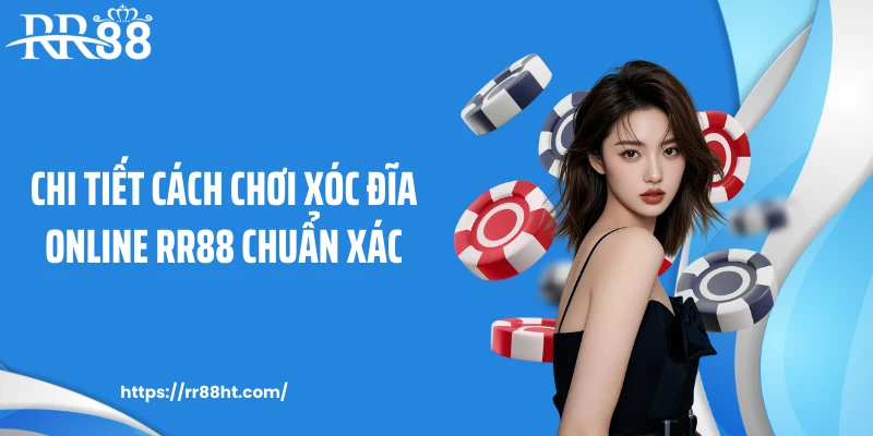Chi tiết cách chơi xóc đĩa online RR88 chuẩn xác
