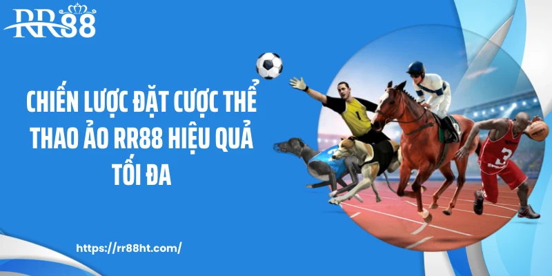 Chiến lược đặt cược thể thao ảo RR88 hiệu quả tối đa