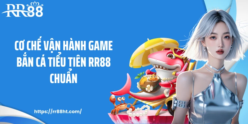 Cơ chế vận hành game bắn cá tiểu tiên RR88 chuẩn