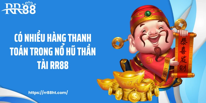 Có nhiều hàng thanh toán trong nổ hũ thần tài RR88