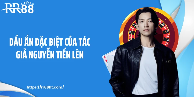 Dấu ấn đặc biệt của tác giả Nguyễn Tiến Lên