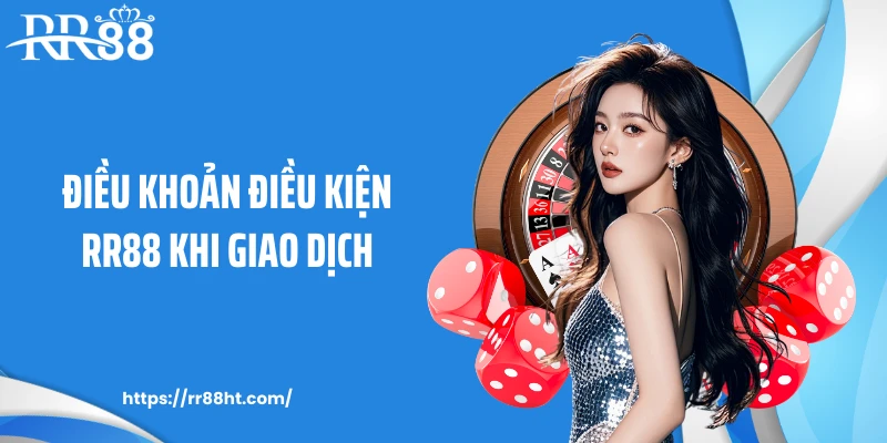 Điều khoản điều kiện RR88 khi giao dịch