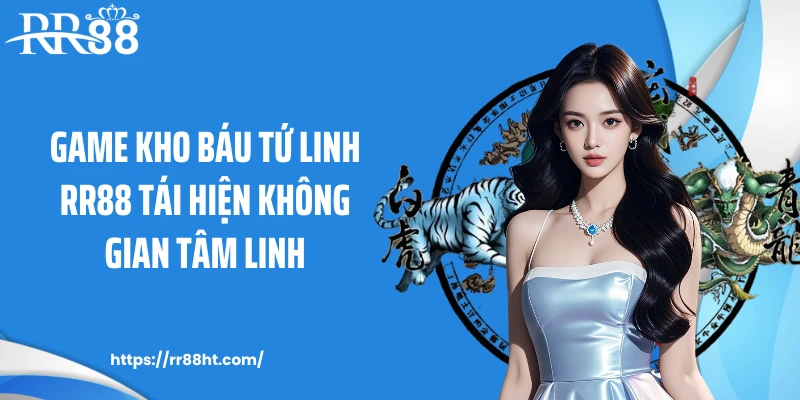 Game kho báu tứ linh RR88 tái hiện không gian tâm linh