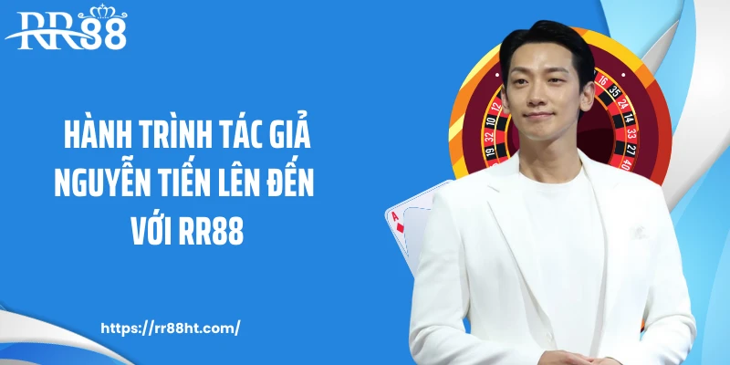 Hành trình tác giả Nguyễn Tiến Lên đến với RR88
