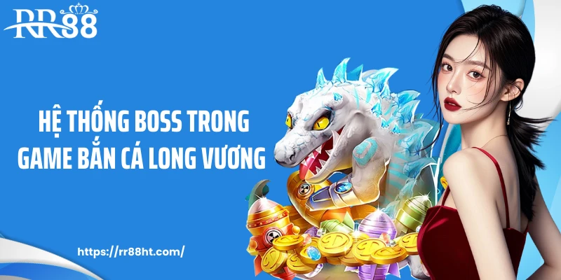 Hệ thống boss trong game bắn cá long vương 