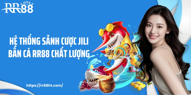 Hệ thống sảnh cược Jili bắn cá RR88 chất lượng