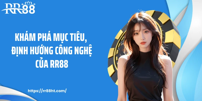 Khám phá mục tiêu, định hướng công nghệ của RR88