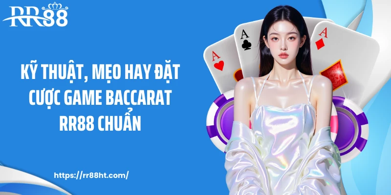 Kỹ thuật, mẹo hay đặt cược game Baccarat RR88 chuẩn