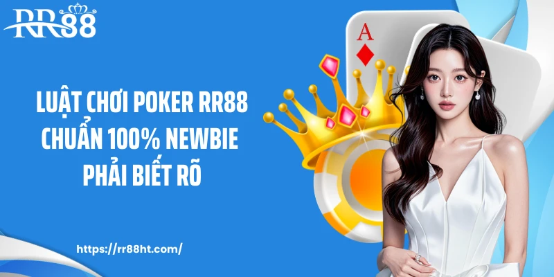 Luật chơi Poker RR88 chuẩn 100% newbie phải biết rõ