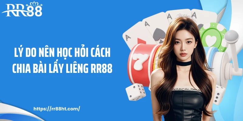 Lý do nên học hỏi cách chia bài lấy liêng RR88