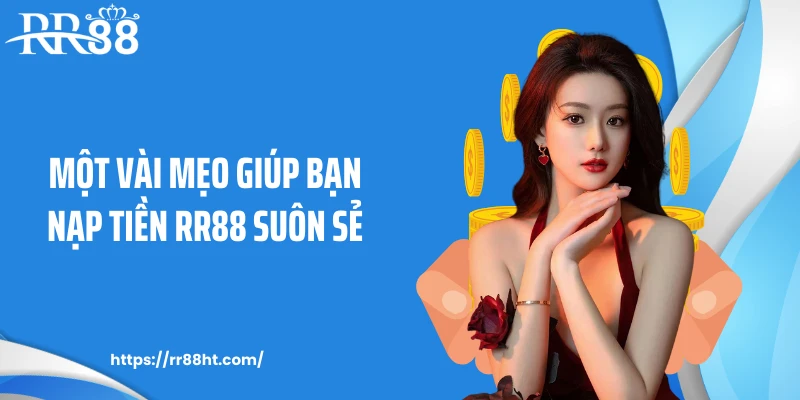 Một vài mẹo giúp bạn nạp tiền RR88 suôn sẻ