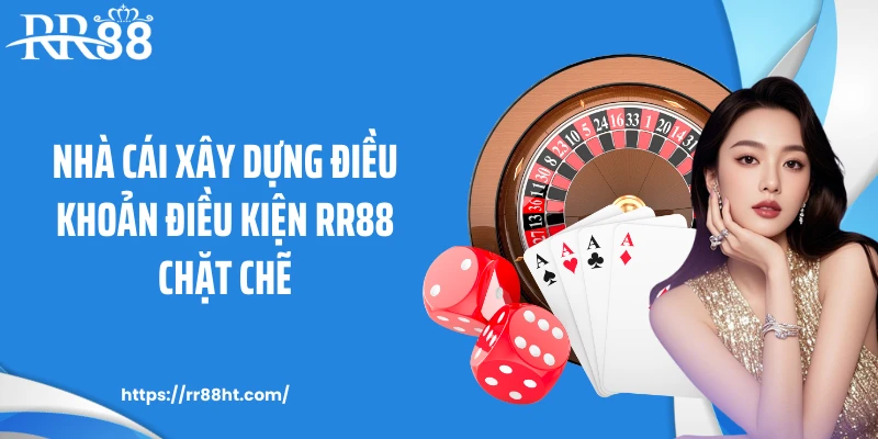 Nhà cái xây dựng điều khoản điều kiện RR88 chặt chẽ
