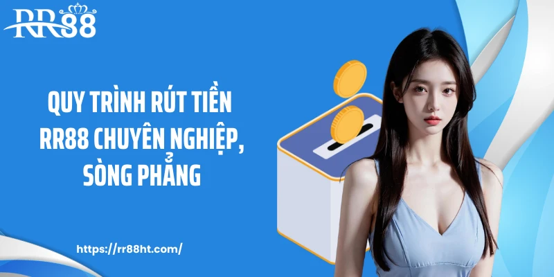 Quy trình rút tiền RR88 chuyên nghiệp, sòng phẳng
