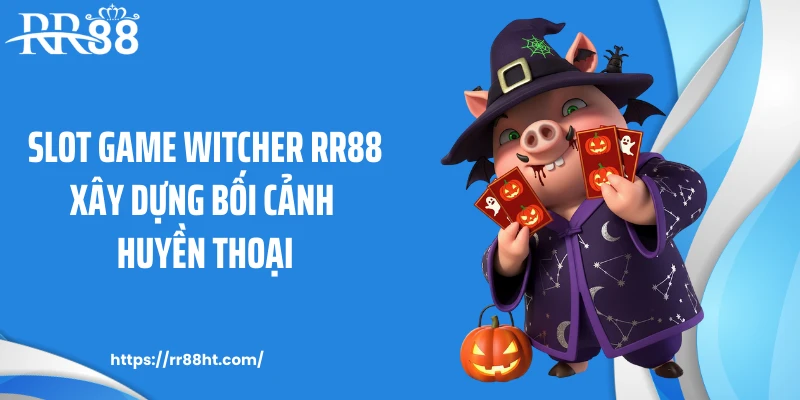 Slot game Witcher RR88 xây dựng bối cảnh huyền thoại