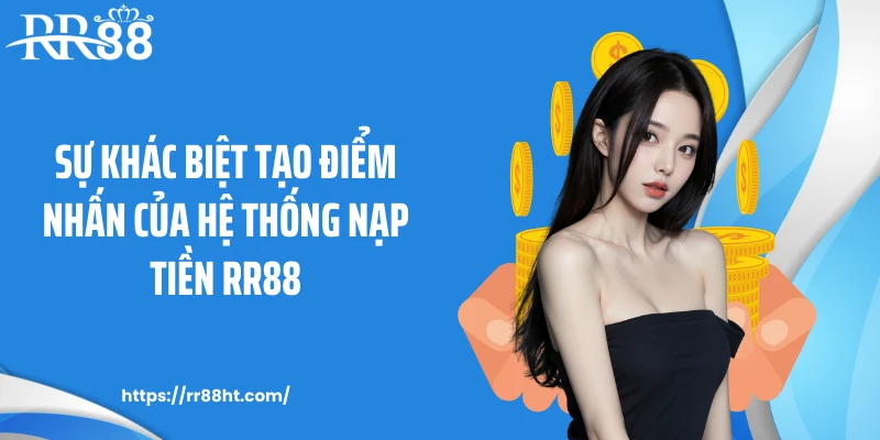 Sự khác biệt tạo điểm nhấn của hệ thống nạp tiền RR88