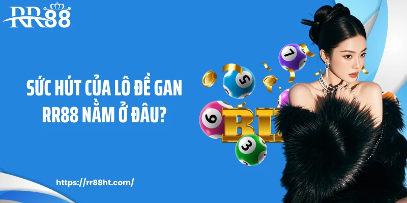 Sức hút của lô đề gan RR88 nằm ở đâu?