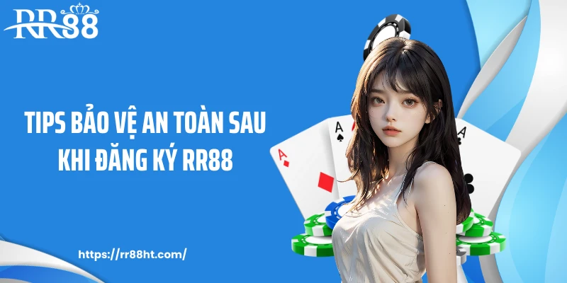 Tips bảo vệ an toàn sau khi đăng ký RR88