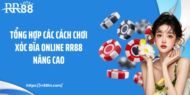 Tổng hợp các cách chơi xóc đĩa online RR88 nâng cao
