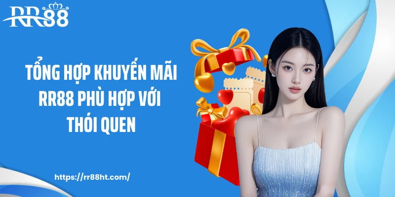 Tổng hợp khuyến mãi RR88 phù hợp với thói quen Tổng hợp khuyến mãi RR88 phù hợp với thói quen